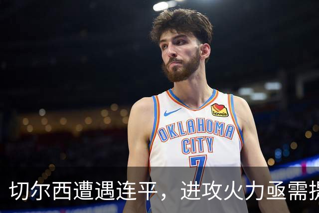 切尔西遭遇连平，进攻火力亟需提升，防线考验待解